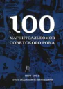 100 магнитоальбомов советского рока Избранные страницы истории отечественного рока 19771991 15 лет подпольной звукозаписи