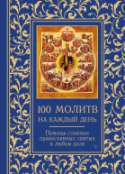 100 молитв на каждый день Помощь главных православных святых в любом деле