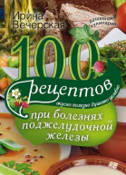 100 рецептов при болезнях поджелудочной железы Вкусно полезно душевно целебно
