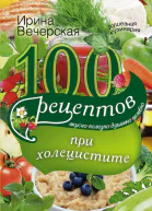 100 рецептов при холецистите Вкусно полезно душевно целебно