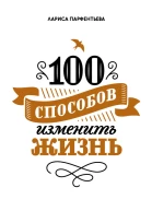 100 способов изменить жизнь Часть первая