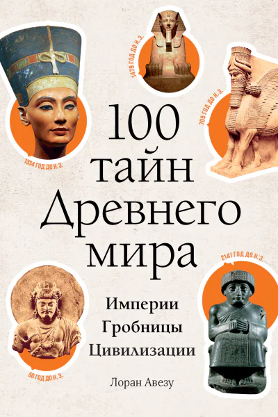 100 тайн Древнего мира Империи Гробницы Цивилизации