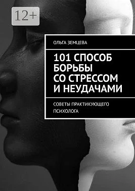 101 способ борьбы со стрессом и неудачами Советы практикующего психолога
