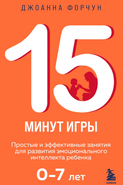 15 минут игры Простые и эффективные занятия для развития эмоционального интеллекта ребенка 07 лет  Джоанна Форчун