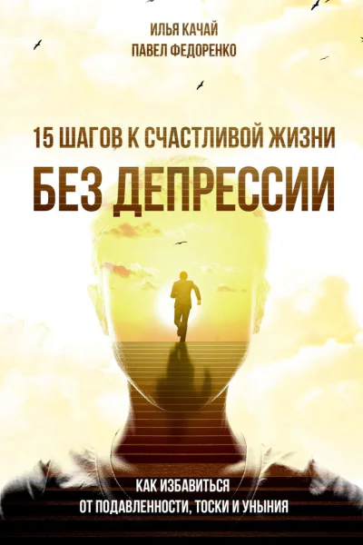 15 шагов к счастливой жизни без депрессии Как избавиться от подавленности тоски и уныния
