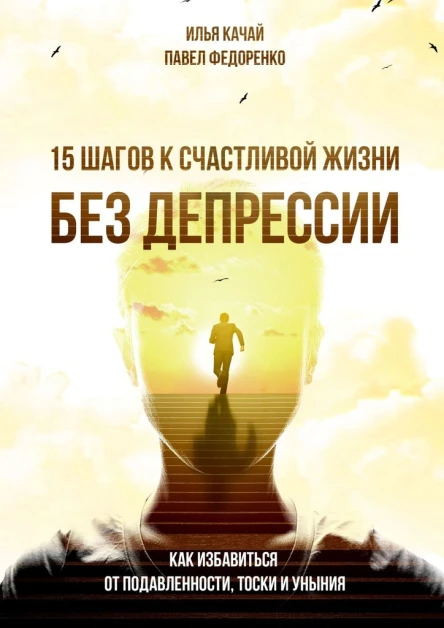 15 шагов к счастливой жизни без депрессии Как избавиться от подавленности тоски и уныния