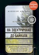 Абанин Алексей На электричках до Байкала Колоритные попутчики душевные разговоры и 5000 км за 13 дней
