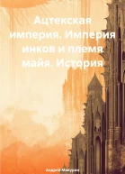 Ацтекская империя Империя инков и племя майя История