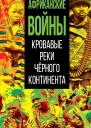 Африканские войны Кровавые реки черного континента  составитель МВ Нигматулин