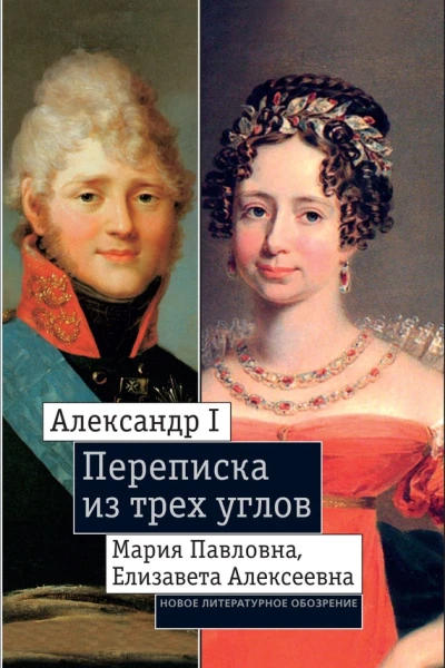Александр I Мария Павловна Елизавета Алексеевна Переписка из трех углов 18041826 Дневник Марии Павловны 18051808 годов