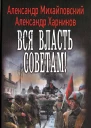 Александр Михайловский Александр Харников Вся власть советам