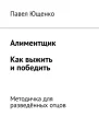 Алиментщик Как выжить и победить Методичка для разведённых отцов