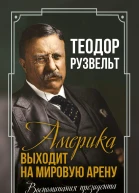 Америка выходит на мировую арену Воспоминания президента