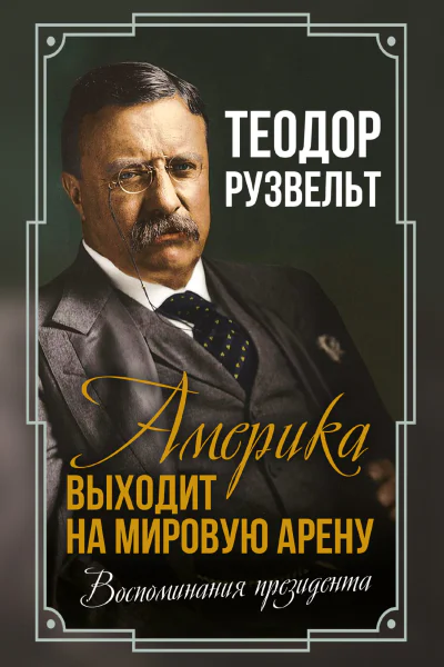 Америка выходит на мировую арену Воспоминания президента