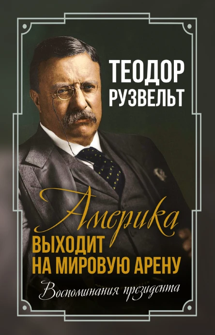 Америка выходит на мировую арену Воспоминания президента