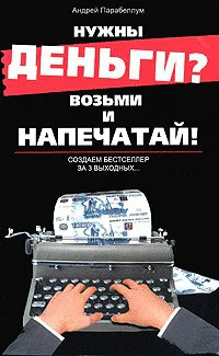 Андрей Парабеллум Нужны деньги Возьми и напечатай Создаем бестселлер за 3 выходных
