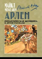Арлен Майкл Романтическая женщина и другие рассказы сборник