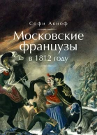 Аскиноф Софи Московские французы в 1812 году От московского пожара до Березины
