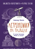 Астрономия на пальцах Для детей и родителей которые хотят объяснять детям