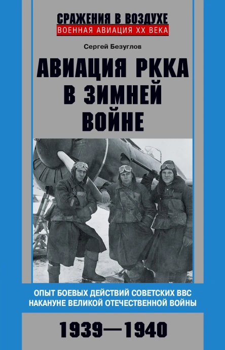 Авиация РККА в Зимней войне Опыт боевых действий советских ВВС накануне Великой Отечественной войны 19391940  Безуглов СА