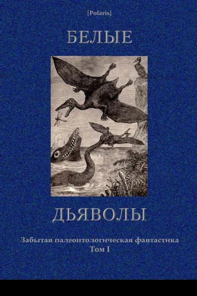 Белые дьяволы Забытая палеонтологическая фантастика Том I Сост и комм М Фоменко  Бм Salamandra PVV 2013  157 c илл  Polaris Путешествия приключения фантастика Вып V