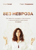 Без невроза Как перестать паниковать и беспокоиться и научиться думать и действовать поновому