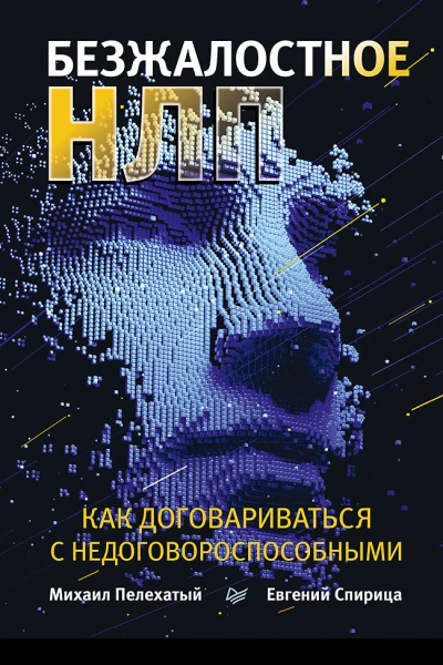 Безжалостное НЛП Как договариваться с недоговороспособными  Пелехатый Михаил Спирица Евгений