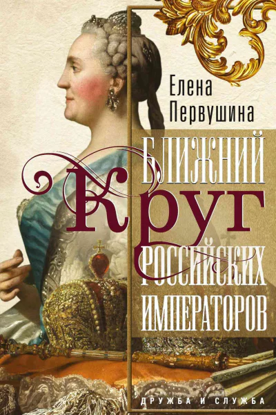 Ближний круг российских императоров Дружба и служба