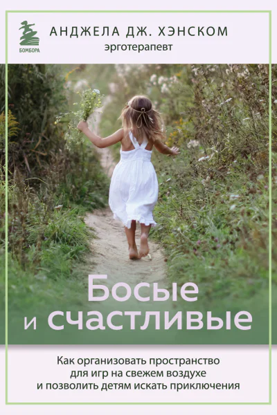 Босые и счастливые Как организовать пространство для игр на свежем воздухе и позволить детям искать приключения