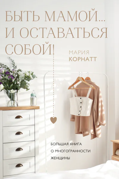 Быть мамойи оставаться собой Большая книга о многогранности женщины