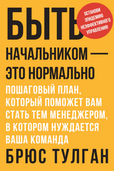 Быть начальником  это нормально Пошаговый план который поможет вам стать тем менеджером в котором нуждается ваша команда  Брюс Тулган