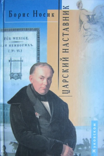 Царский наставник Роман о Жуковском в двух частях с двумя послесловиями
