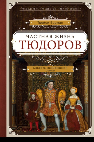 Частная жизнь Тюдоров Секреты венценосной семьи