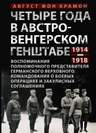 Четыре года в австровенгерском Генштабе Воспоминания полномочного представителя германского Верховного командования о боевых операциях и закулисных соглашениях 19141918