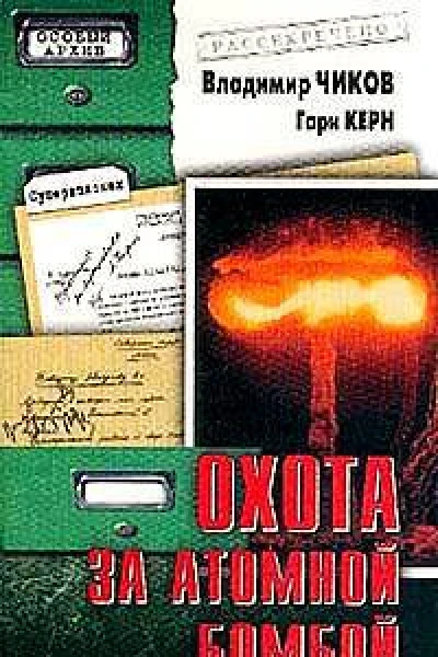 Чиков В М Керн Г Охота за атомной бомбой Досье КГБ 13 676