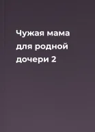 Чужая мама для родной дочери 2