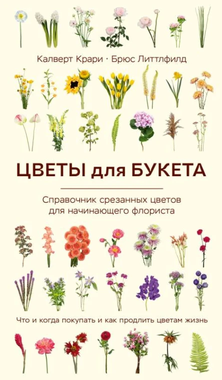 Цветы для букета Справочник срезанных цветов для начинающего флориста Что и когда покупать и как продлить цветам жизнь  Калверт Крари Брюс Литтлфилд