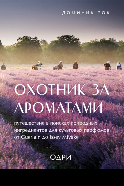 Д Рок Охотник за ароматами Путешествие в поисках природных ингредиентов для культовых парфюмов от Guerlain до Issey Miyake