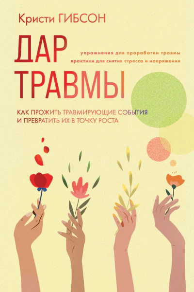 Дар травмы Как прожить травмирующие события и превратить их в точку роста
