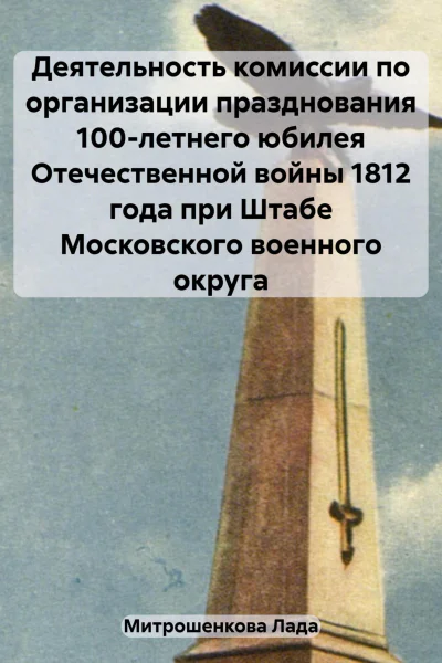 Деятельность комиссии по организации празднования 100летнего юбилея Отечественной войны 1812 года при Штабе Московского военного округа