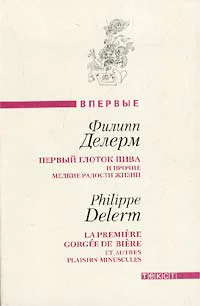 Делерм Ф Первый глоток пива и прочие мелкие радости жизни Загубленная сиеста Авторский сборник