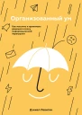 Дэниел Левитин Организованный ум Как мыслить и принимать решения в эпоху информационной перегрузки
