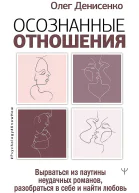 Денисенко Олег Осознанные отношения Вырваться из паутины неудачных романов разобраться в себе и найти любовь