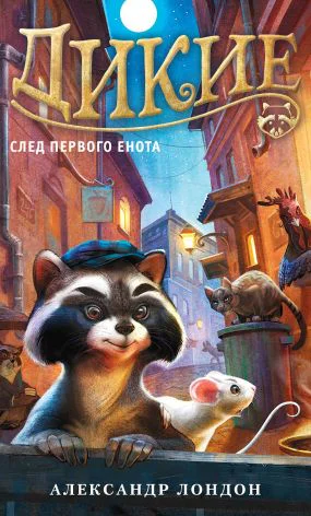 Дикие Книга 1 След Первого Енота  роман  Александр Лондон  пер с англ А Кузнецовой