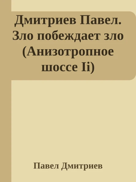 Дмитриев Павел Зло побеждает зло Анизотропное шоссе Ii