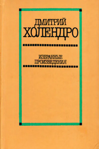 Дмитрий Холендро Избранные произведения в двух томах Том 2