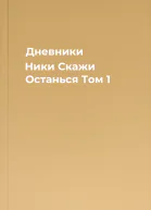 Дневники Ники Скажи Останься Том 1