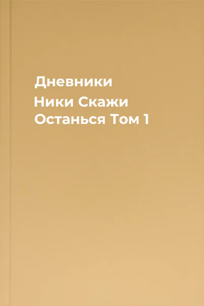 Дневники Ники Скажи Останься Том 1