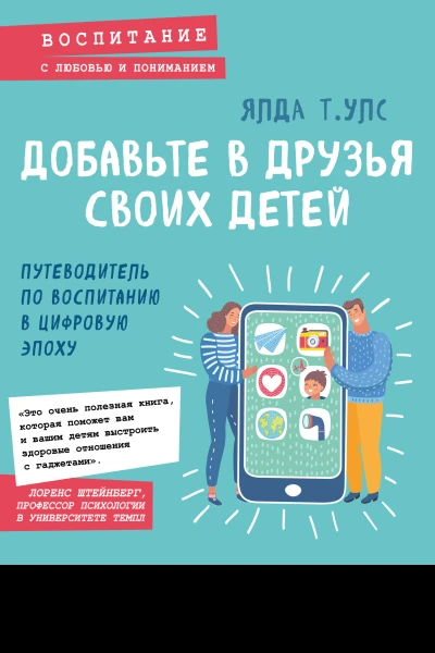 Добавьте в друзья своих детей Путеводитель по воспитанию в цифровую эпоху  Ялда Т Улс  пер с англ А Нурматова