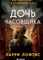 Дочь часовщика Как видеть свет в кромешной тьме  Ларри Лофтис  перевод с английского Е В Ноури